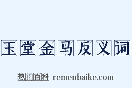 玉堂金马反义词是什么意思的图片